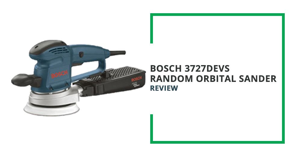 Bosch 3727DEVS Random Orbital Sander Review